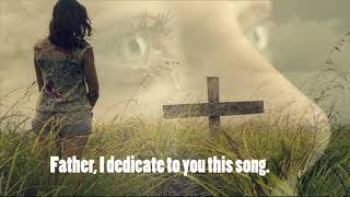 FATHER, I DEDICATE THIS SONG TO YOU - ENG/SWE/SPAN/CHIN LYRICS