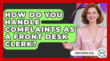 How Do You Handle Complaints As A Front Desk Clerk? - Admin Career Guide
