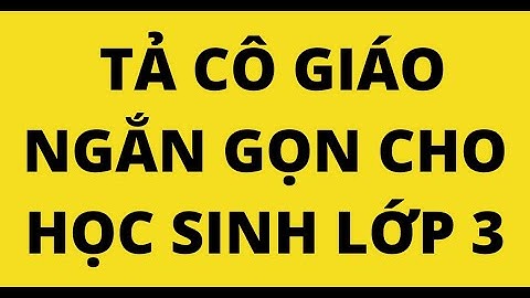 Những bài văn hay tả về cô giáo lớp 3 năm 2024