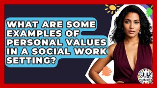 What Are Some Examples Of Personal Values In A Social Work Setting? - Child Welfare Network