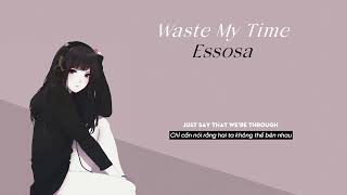 Vietsub | Waste my time - Essosa | Lyrics Video