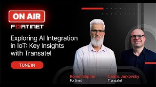 Exploring AI Integration in IoT: Key Insights with Transatel | Fortinet ON AIR S2EP01