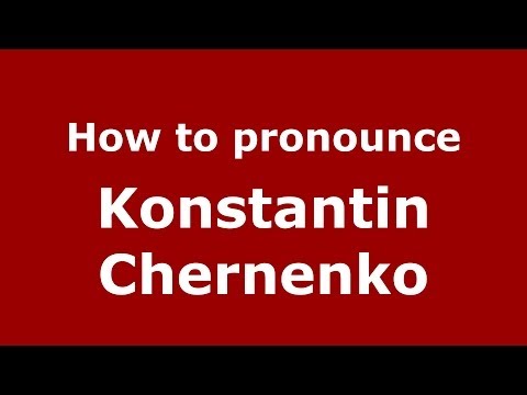 How to pronounce Konstantin Chernenko (Russian/Russia) - PronounceNames.com