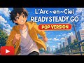 L'Arc～en～Ciel「READY STEADY GO」- POP VERSION 
