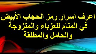 تفسير حلم رؤية الحجاب الابيض في المنام للعزباء والمتزوجة والحامل والمطلقة 2022