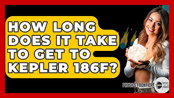 How Long Does It Take To Get To Kepler 186F? - Physics Frontier