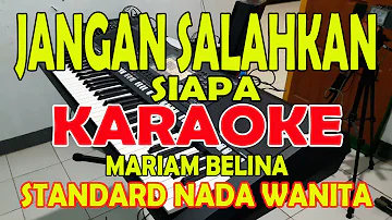 JANGAN SALAHKAN SIAPA [MARIAM BELINA] KARAOKE VOKAL WANITA