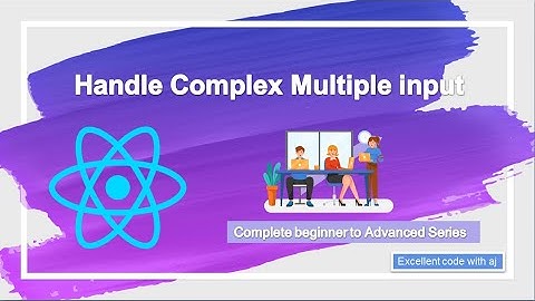 Handling Complex Multiple Input React Js || EXCELLENT CODE WITH AJ