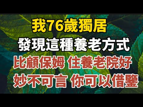 我76歲獨居，發現這種養老方式，不去養老院，不顧保姆，妙不可言，你可以借鑑！#中老年心語 #養老 #幸福人生 #晚年幸福 #深夜讀書 #養生 #佛#為人處世