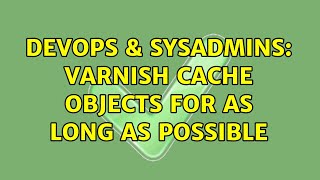 DevOps & SysAdmins: Varnish cache objects for as long as possible (2 Solutions!!) Profile