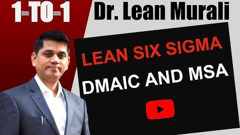 LEAN SIX SIGMA DMAIC AND MSA.(1-TO-1 Session with Dr. Lean Murali)