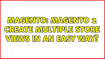 Magento: Magento 2 Create multiple store views in an easy way?