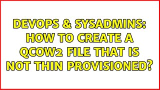 Famous DevOps & SysAdmins: How to create a qcow2 file that is not thin provisioned? (2 Solutions!!) Net Worth
