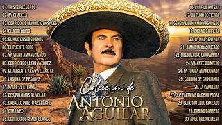 Antonio Aguilar 💥 Corridos Famosos 🔥 15 Corridos Clásicos Revolucionarios