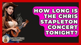 How Long Is The Chris Stapleton Concert Tonight? - Country Music Chronicles