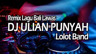 Dj Ulian Punyah Lolot Band Remix Bali Full Bass