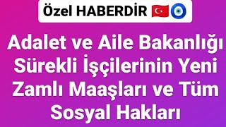 Özel Haber. Adalet Bakanlığı ve Aile Bakanlığı Sürekli İşçilerinin Yeni Zamlı Maaşları ve tümü