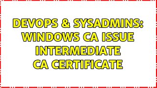 DevOps & SysAdmins: Windows CA issue intermediate CA certificate Net Worth