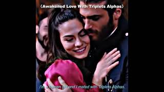 💕《Awakened Love With Triplets Alphas》I'm a human girl and I mated with Triplets Alphas.