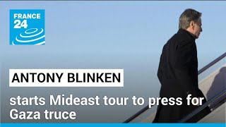 Blinken starts Mideast tour to press for Gaza truce • FRANCE 24 English