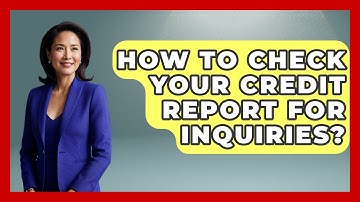 How To Check Your Credit Report For Inquiries? - Your Guide to Budgeting