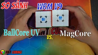 So sánh WRM v9 mod MagCore vs.WRM v9 BallCore UV | HNT Cubing