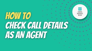 How to check CALL DETAILS as an agent in Video Service Desk