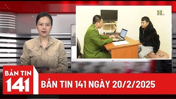Bản tin 141 ngày 20/2/2025: Bắt giữ 9 đối tượng trong vụ tạt axit đánh ghen;...