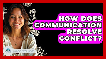 How Does Communication Resolve Conflict? - Stress Free Mindset