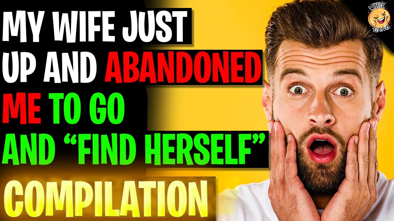 My Wife Just Abandoned Me To "Find Herself" r/Relationships Compilation