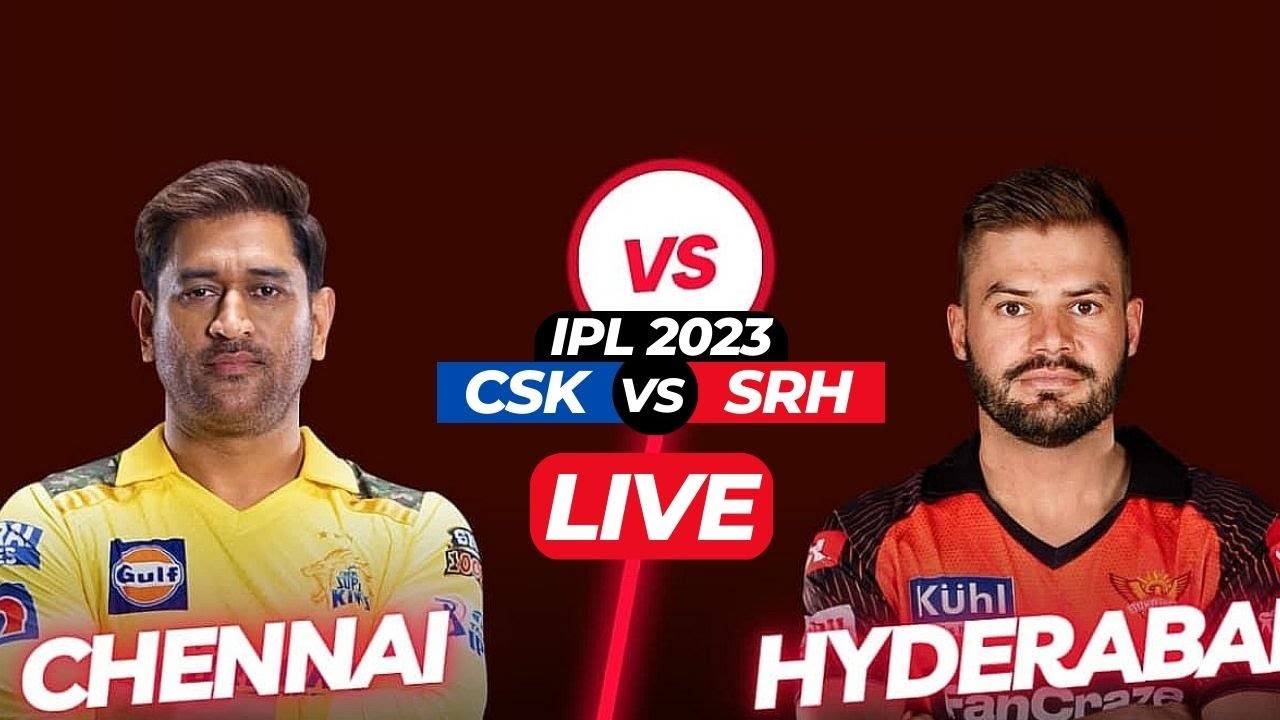 🔴 CSK vs SRH Live Score Chennai Super Kings vs Sunrisers Hyderabad Live 29th T20 Match IPL 2023