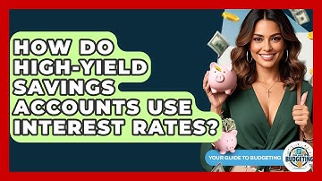How Do High-yield Savings Accounts Use Interest Rates? - Your Guide to Budgeting