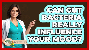 Can Gut Bacteria Really Influence Your Mood? - Your Nutrition Network