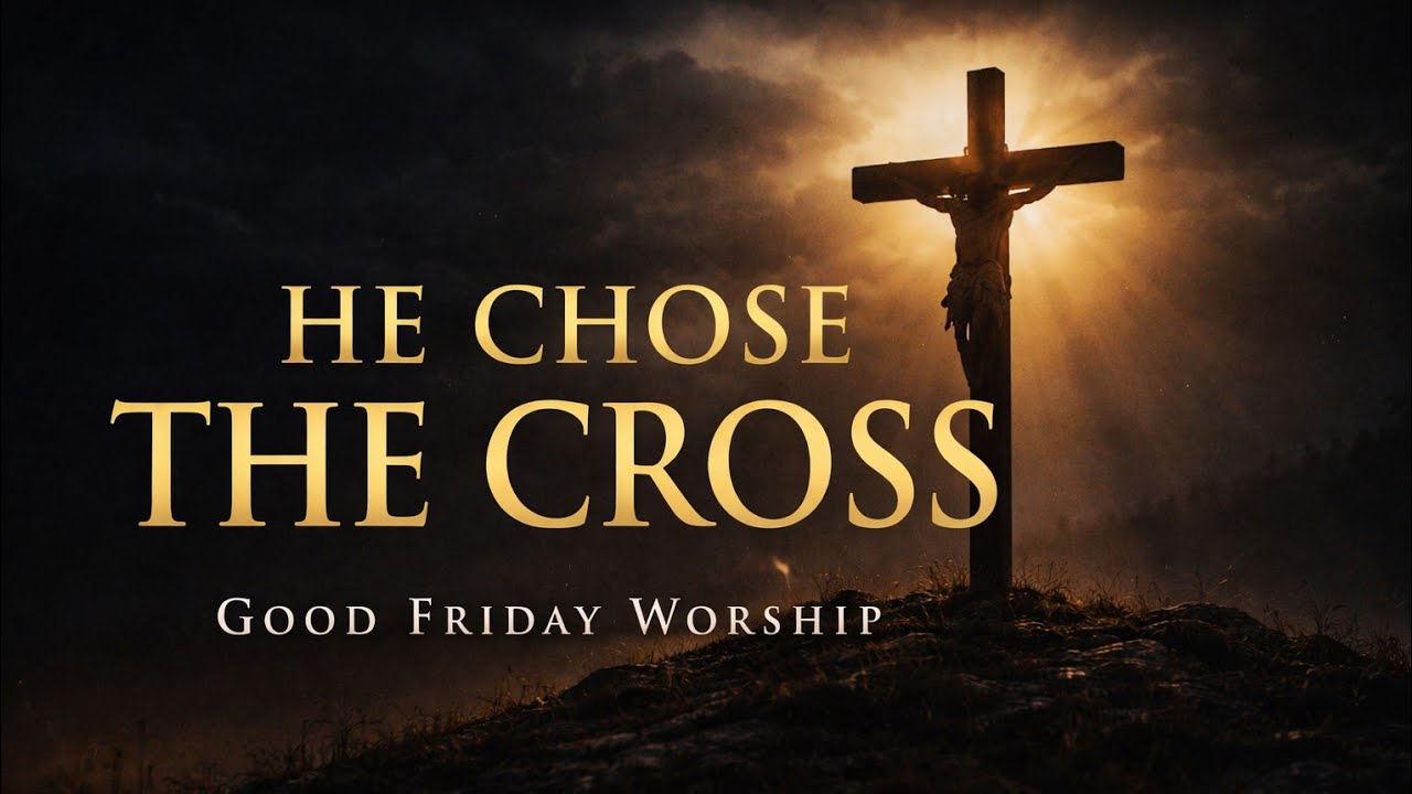 Good Friday Worship Song – He Chose the Cross | Emotional Christian Music 2026