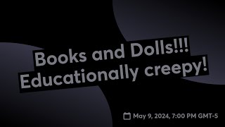 Books and Dolls!!!  Educationally creepy!