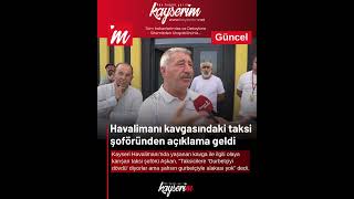 Kayseri Havalimanı Kavgasındaki Taksi Şoföründen Açıklama Geldi