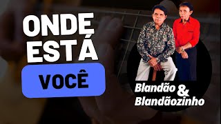 Blandão e Blandãozinho - ONDE ESTÁ VOCÊ