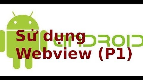 Android - Lab8.1 - Sử dụng webview (p1)