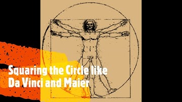 Square the Circle like Leonardo Da Vinci and Michael Maier.