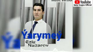 Eziz Nazarov Yarуmey. xit 2023 YouTube music