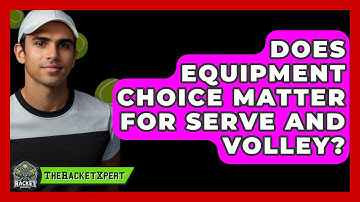 Does Equipment Choice Matter For Serve And Volley? - The Racket Xpert