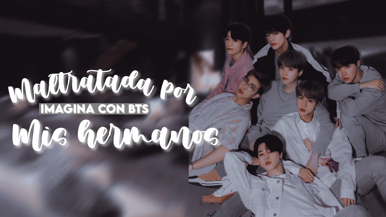 𝗜𝗠𝗔𝗚𝗜𝗡𝗔 𝗖𝗢𝗡 𝗕𝗧𝗦- 💔“𝙈𝙖𝙡𝙩𝙧𝙖𝙩𝙖𝙙𝙖 𝙥𝙤𝙧 𝙢𝙞𝙨 𝙝𝙚𝙧𝙢𝙖𝙣𝙤𝙨“💔 [1/2]