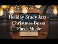 🎅 Holiday Study Jazz: Boost Focus & Chill! (Christmas Bossa Mix)