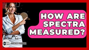 How Are Spectra Measured? - Physics Frontier