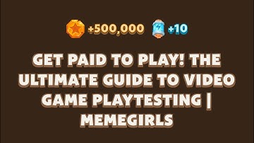GET PAID TO PLAY! THE ULTIMATE GUIDE TO VIDEO GAME PLAYTESTING | MEMEGIRLS