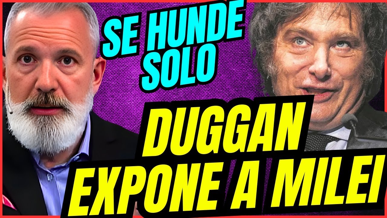💣DUGGAN SE HARTO Y EXPONE A MILEI CON SU PROBLEMA MAS SERIO
