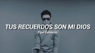 Tus recuerdos son mi Dios - Pipe Calderón | Rolitas y Estados