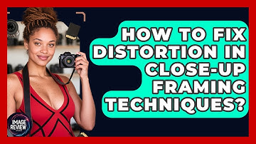 How To Fix Distortion In Close-up Framing Techniques? - Image Review Studio