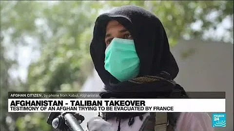 Taliban takeover: Testimony of an Afghan trying to be evacuated by France • FRANCE 24 English