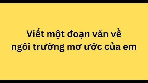 Bài văn tả về ngôi trường mơ ước của em năm 2024